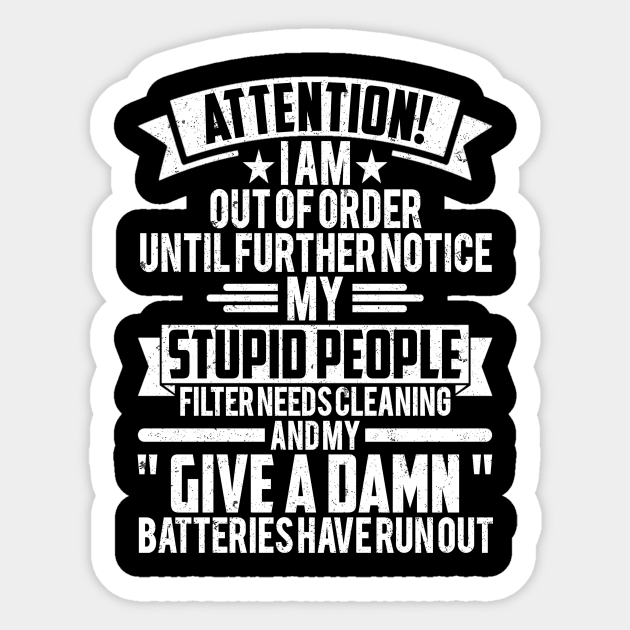 Attention! I Am Out Of Order Until Further Notice I Am Out Of Order